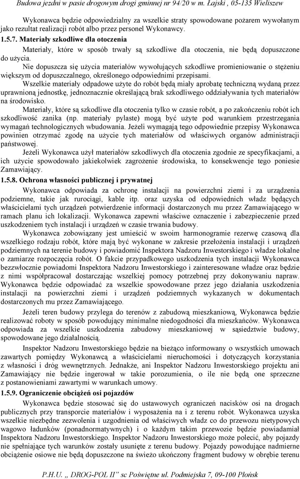 Nie dopuszcza się użycia materiałów wywołujących szkodliwe promieniowanie o stężeniu większym od dopuszczalnego, określonego odpowiednimi przepisami.