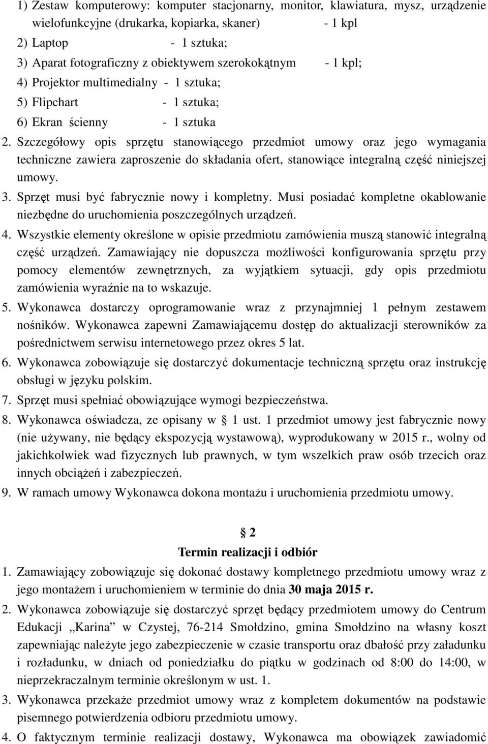 Szczegółowy opis sprzętu stanowiącego przedmiot umowy oraz jego wymagania techniczne zawiera zaproszenie do składania ofert, stanowiące integralną część niniejszej umowy. 3.