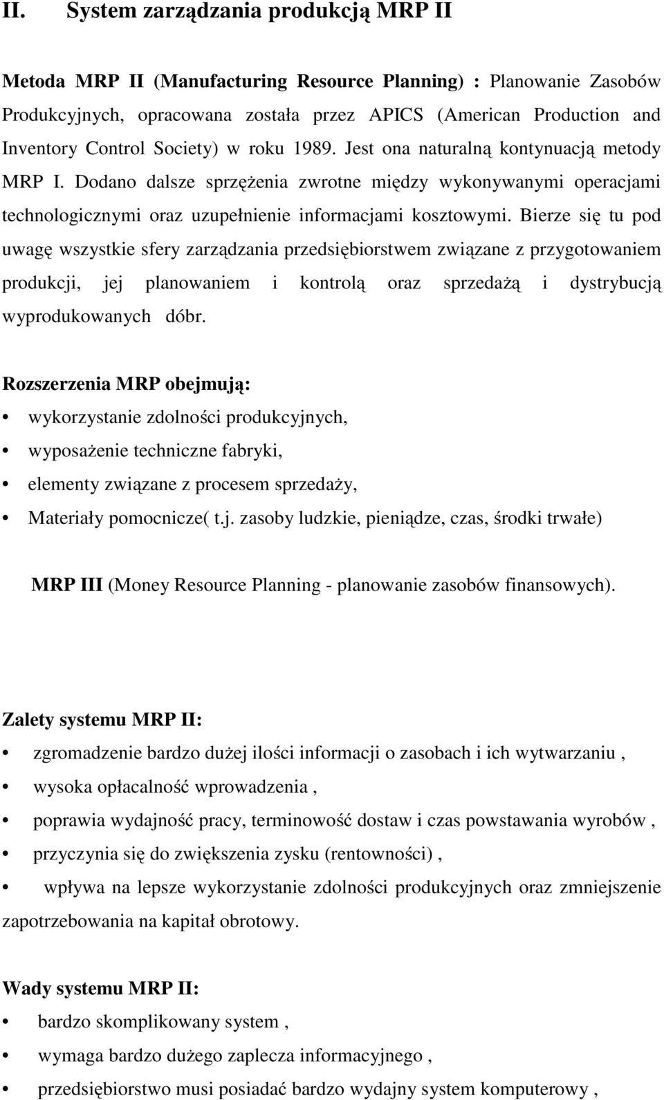 Bierze się tu pod uwagę wszystkie sfery zarządzania przedsiębiorstwem związane z przygotowaniem produkcji, jej planowaniem i kontrolą oraz sprzedażą i dystrybucją wyprodukowanych dóbr.