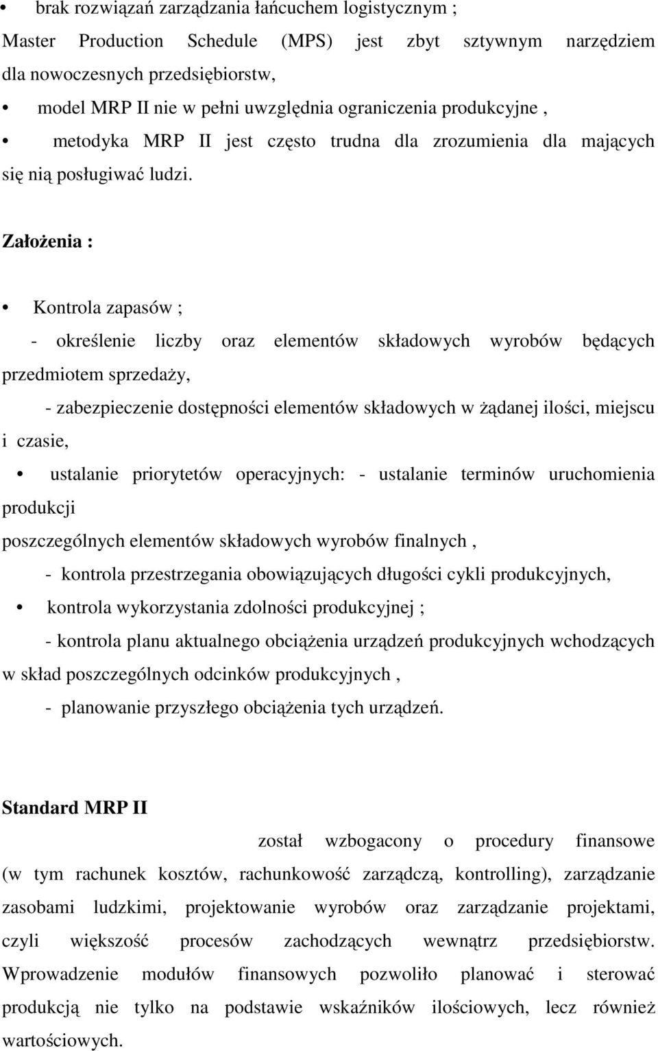 Założenia : Kontrola zapasów ; - określenie liczby oraz elementów składowych wyrobów będących przedmiotem sprzedaży, - zabezpieczenie dostępności elementów składowych w żądanej ilości, miejscu i