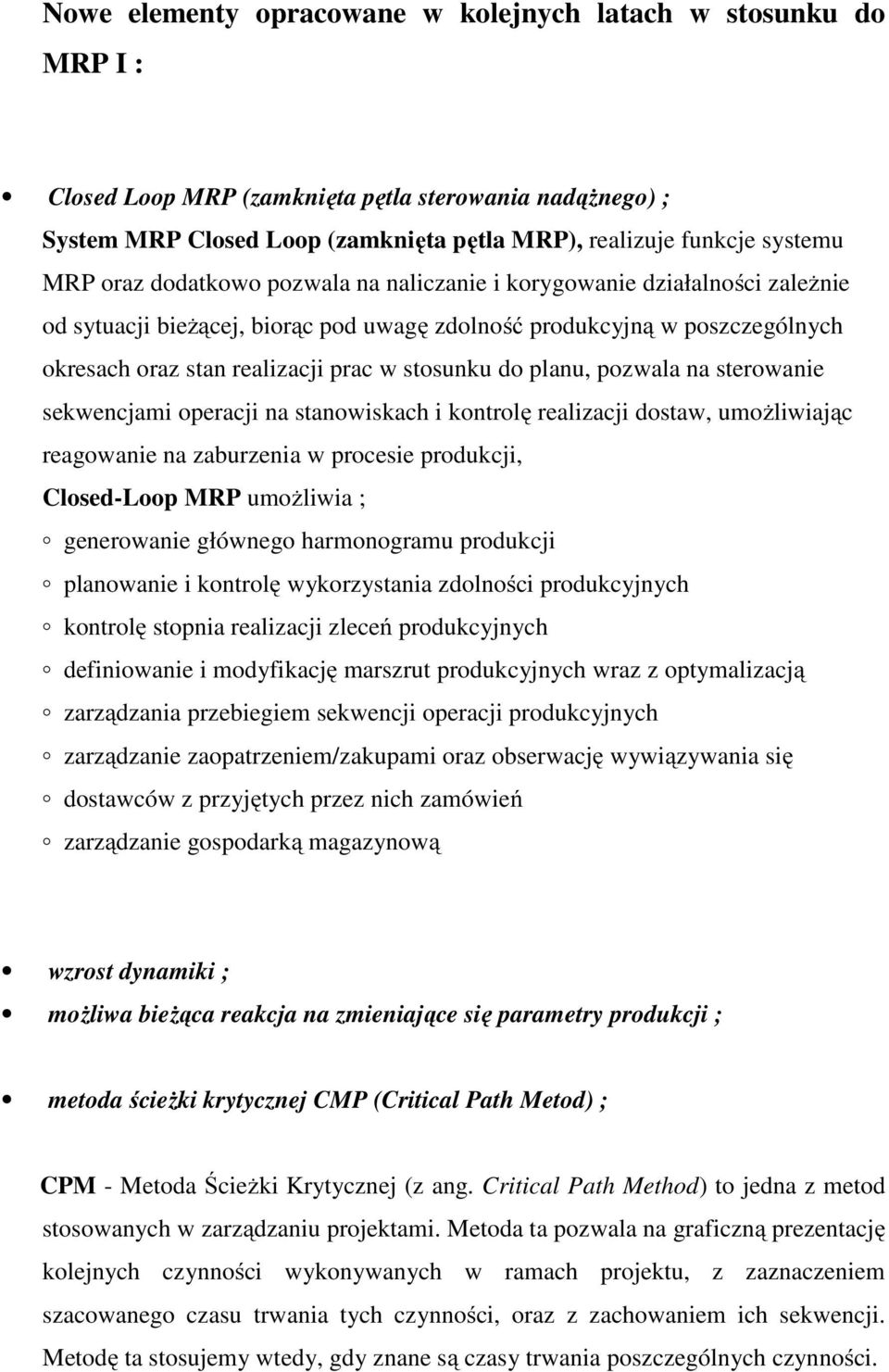 planu, pozwala na sterowanie sekwencjami operacji na stanowiskach i kontrolę realizacji dostaw, umożliwiając reagowanie na zaburzenia w procesie produkcji, Closed-Loop MRP umożliwia ; generowanie