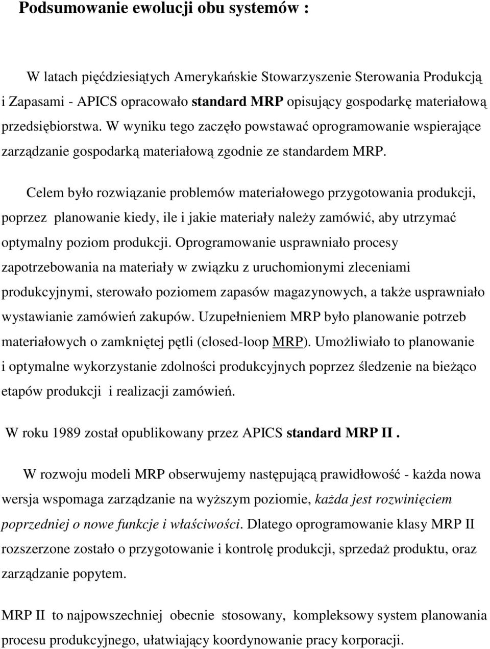 Celem było rozwiązanie problemów materiałowego przygotowania produkcji, poprzez planowanie kiedy, ile i jakie materiały należy zamówić, aby utrzymać optymalny poziom produkcji.