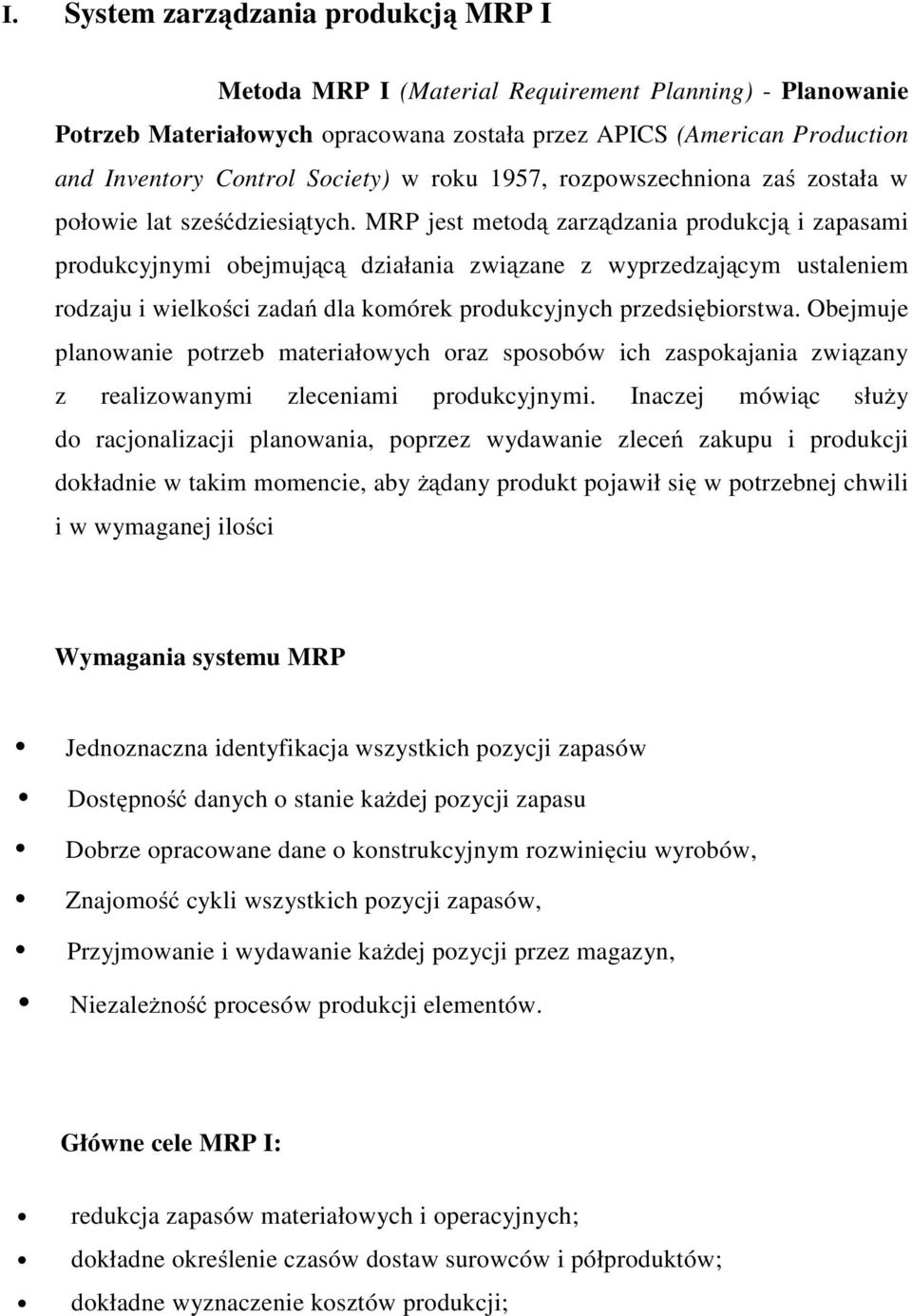 MRP jest metodą zarządzania produkcją i zapasami produkcyjnymi obejmującą działania związane z wyprzedzającym ustaleniem rodzaju i wielkości zadań dla komórek produkcyjnych przedsiębiorstwa.