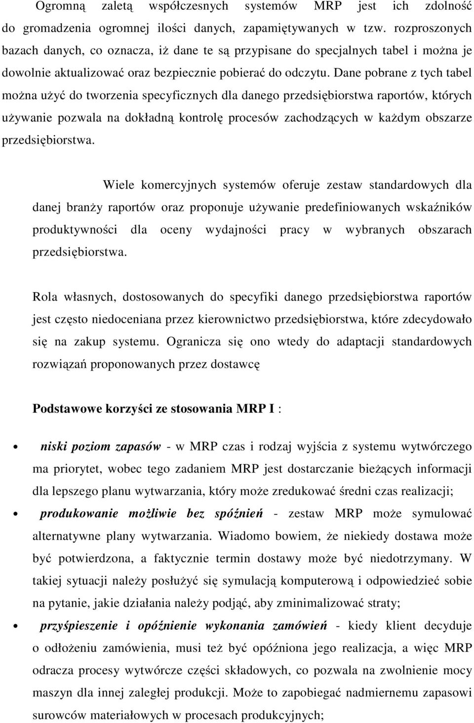 Dane pobrane z tych tabel można użyć do tworzenia specyficznych dla danego przedsiębiorstwa raportów, których używanie pozwala na dokładną kontrolę procesów zachodzących w każdym obszarze