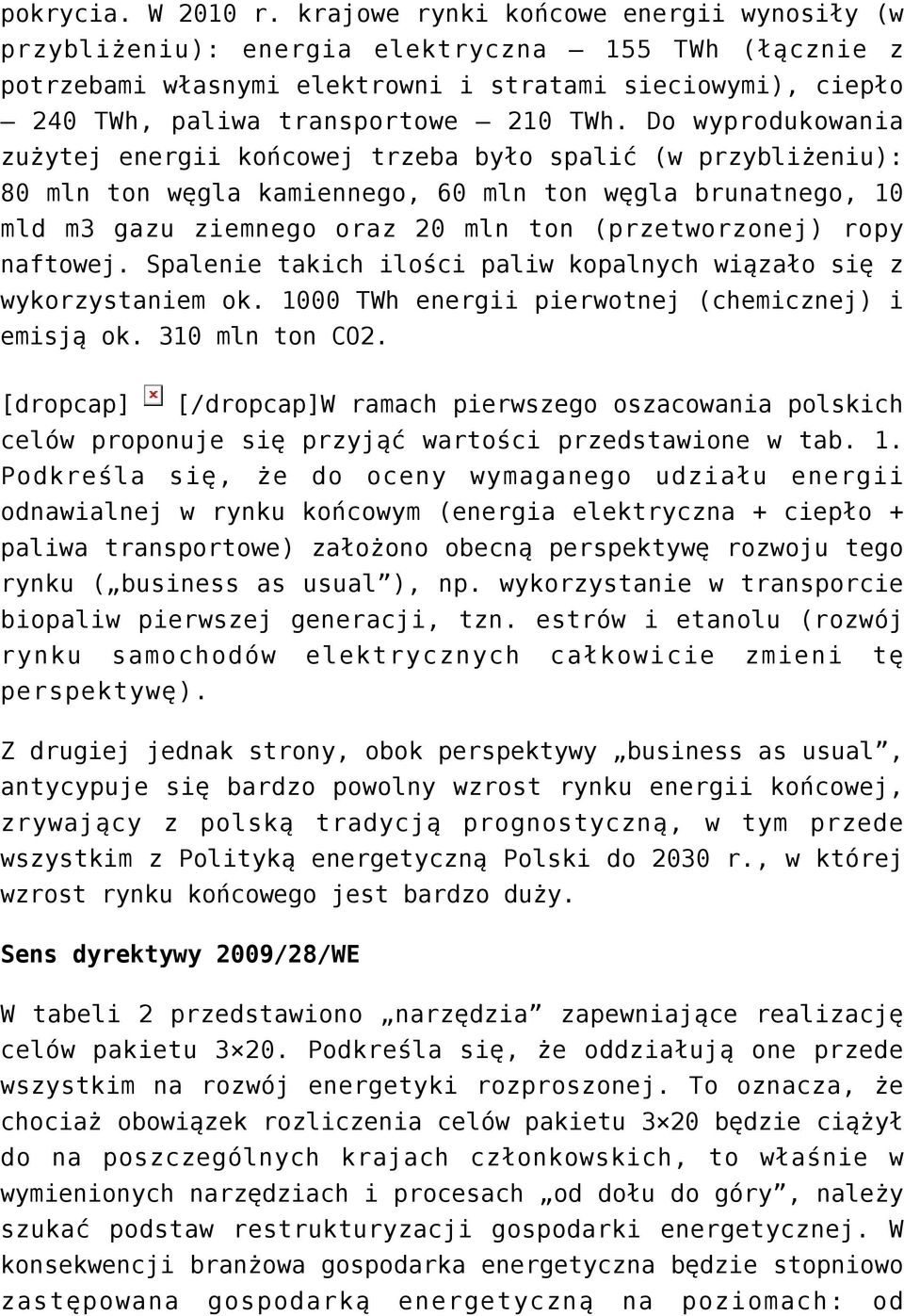 Do wyprodukowania zużytej energii końcowej trzeba było spalić (w przybliżeniu): 80 mln ton węgla kamiennego, 60 mln ton węgla brunatnego, 10 mld m3 gazu ziemnego oraz 20 mln ton (przetworzonej) ropy