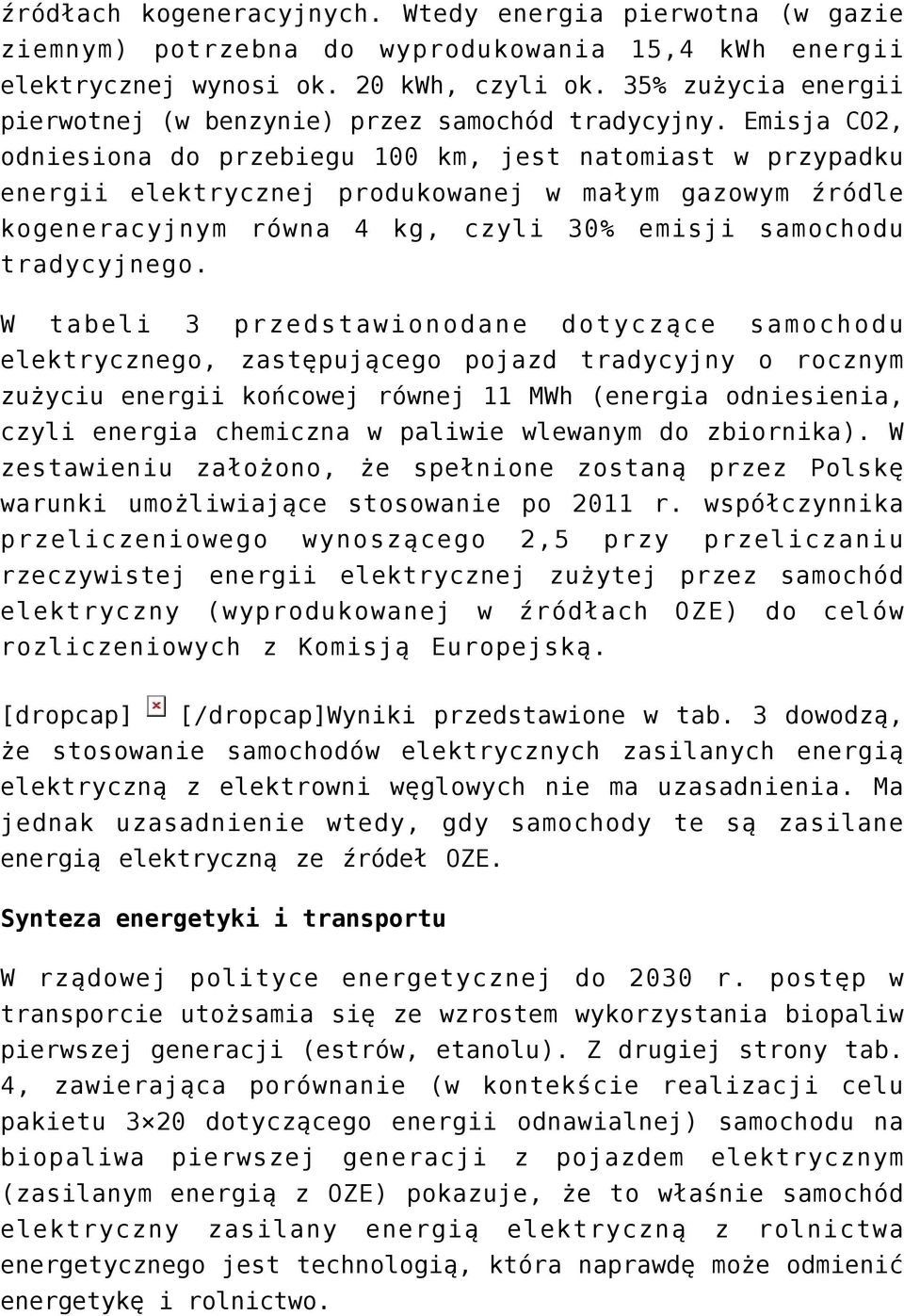 Emisja CO2, odniesiona do przebiegu 100 km, jest natomiast w przypadku energii elektrycznej produkowanej w małym gazowym źródle kogeneracyjnym równa 4 kg, czyli 30% emisji samochodu tradycyjnego.