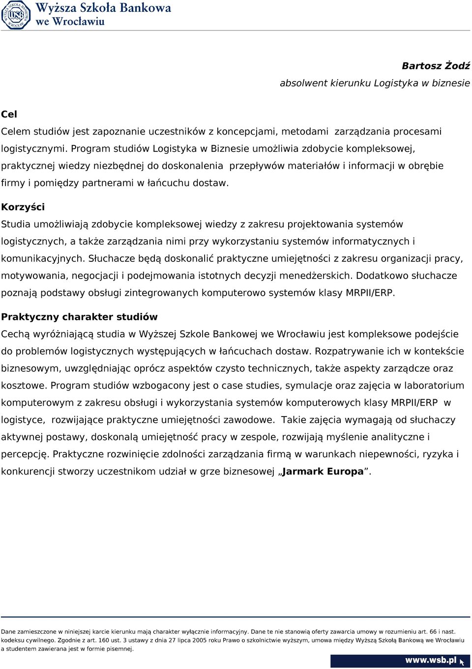 dostaw. Korzyści Studia umożliwiają zdobycie kompleksowej wiedzy z zakresu projektowania systemów logistycznych, a także zarządzania nimi przy wykorzystaniu systemów informatycznych i komunikacyjnych.