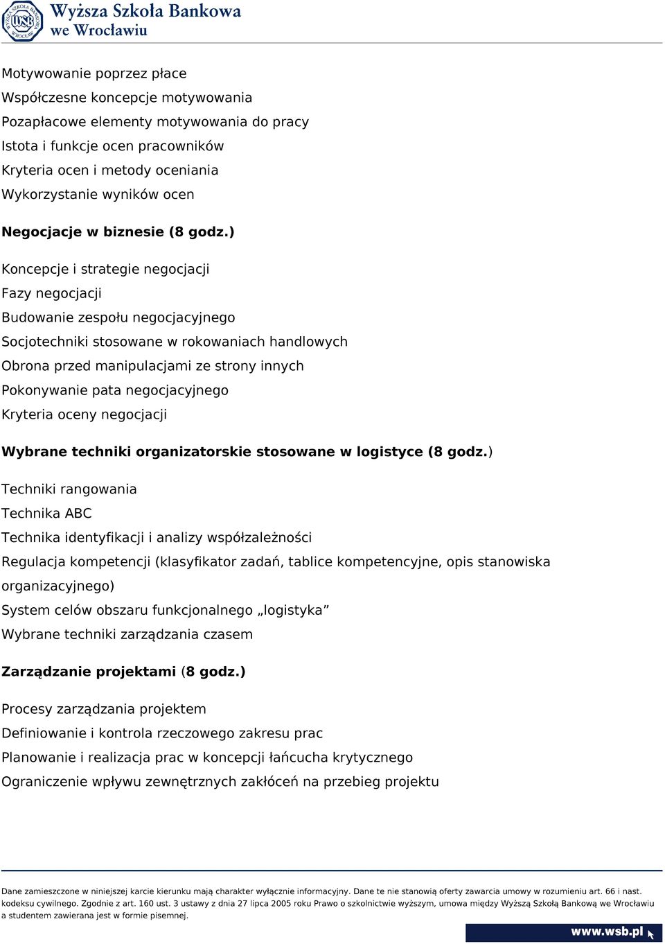 ) Koncepcje i strategie negocjacji Fazy negocjacji Budowanie zespołu negocjacyjnego Socjotechniki stosowane w rokowaniach handlowych Obrona przed manipulacjami ze strony innych Pokonywanie pata