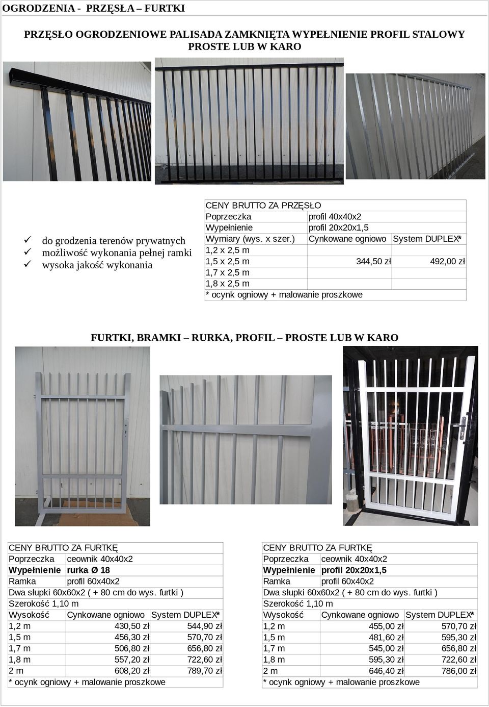 ) Cynkowane ogniowo System DUPLEX* 1,2 x 2,5 m 1,5 x 2,5 m 344,50 zł 492,00 zł 1,7 x 2,5 m 1,8 x 2,5 m * ocynk ogniowy + malowanie proszkowe FURTKI, BRAMKI RURKA, PROFIL PROSTE LUB W KARO CENY BRUTTO