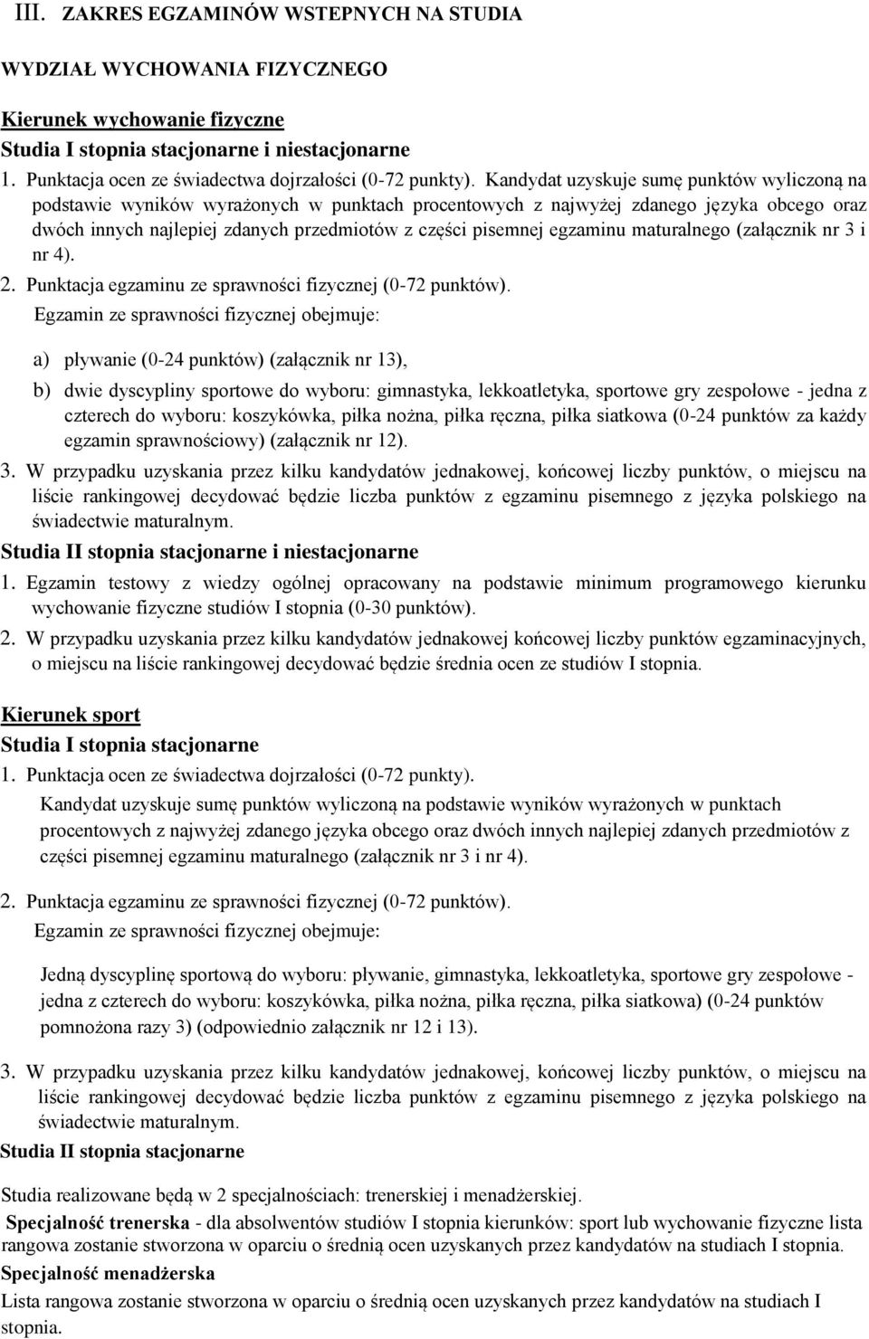 Kandydat uzyskuje sumę punktów wyliczoną na podstawie wyników wyrażonych w punktach procentowych z najwyżej zdanego języka obcego oraz dwóch innych najlepiej zdanych przedmiotów z części pisemnej