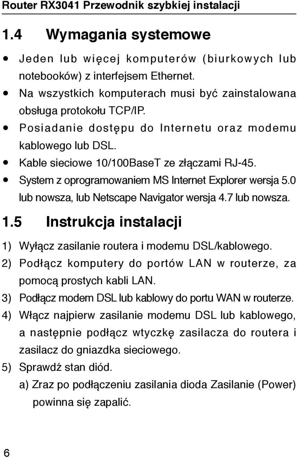 System z oprogramowaniem MS Internet Explorer wersja 5.0 lub nowsza, lub Netscape Navigator wersja 4.7 lub nowsza. 1.5 Instrukcja instalacji 1) Wyłącz zasilanie routera i modemu DSL/kablowego.