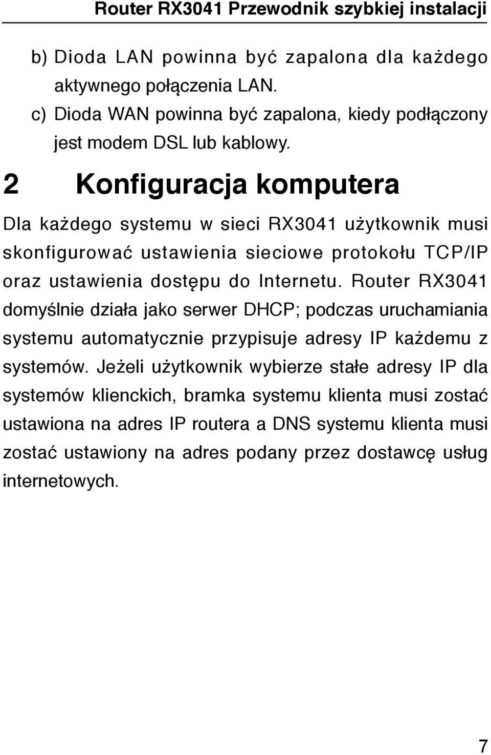 Router RX3041 domyślnie działa jako serwer DHCP; podczas uruchamiania systemu automatycznie przypisuje adresy IP każdemu z systemów.