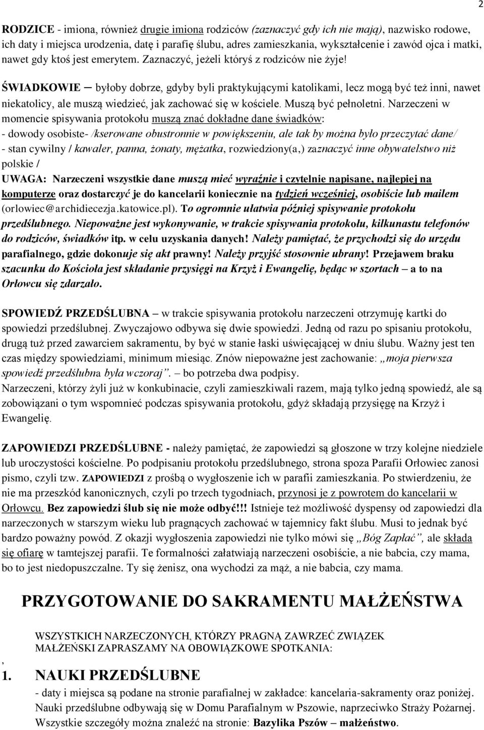 ŚWIADKOWIE byłoby dobrze, gdyby byli praktykującymi katolikami, lecz mogą być też inni, nawet niekatolicy, ale muszą wiedzieć, jak zachować się w kościele. Muszą być pełnoletni.