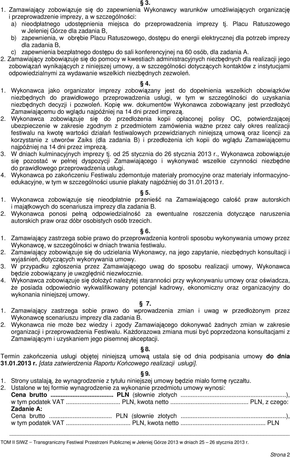 Placu Ratuszowego w Jeleniej Górze dla zadania B, b) zapewnienia, w obrębie Placu Ratuszowego, dostępu do energii elektrycznej dla potrzeb imprezy dla zadania B, c) zapewnienia bezpłatnego dostępu do