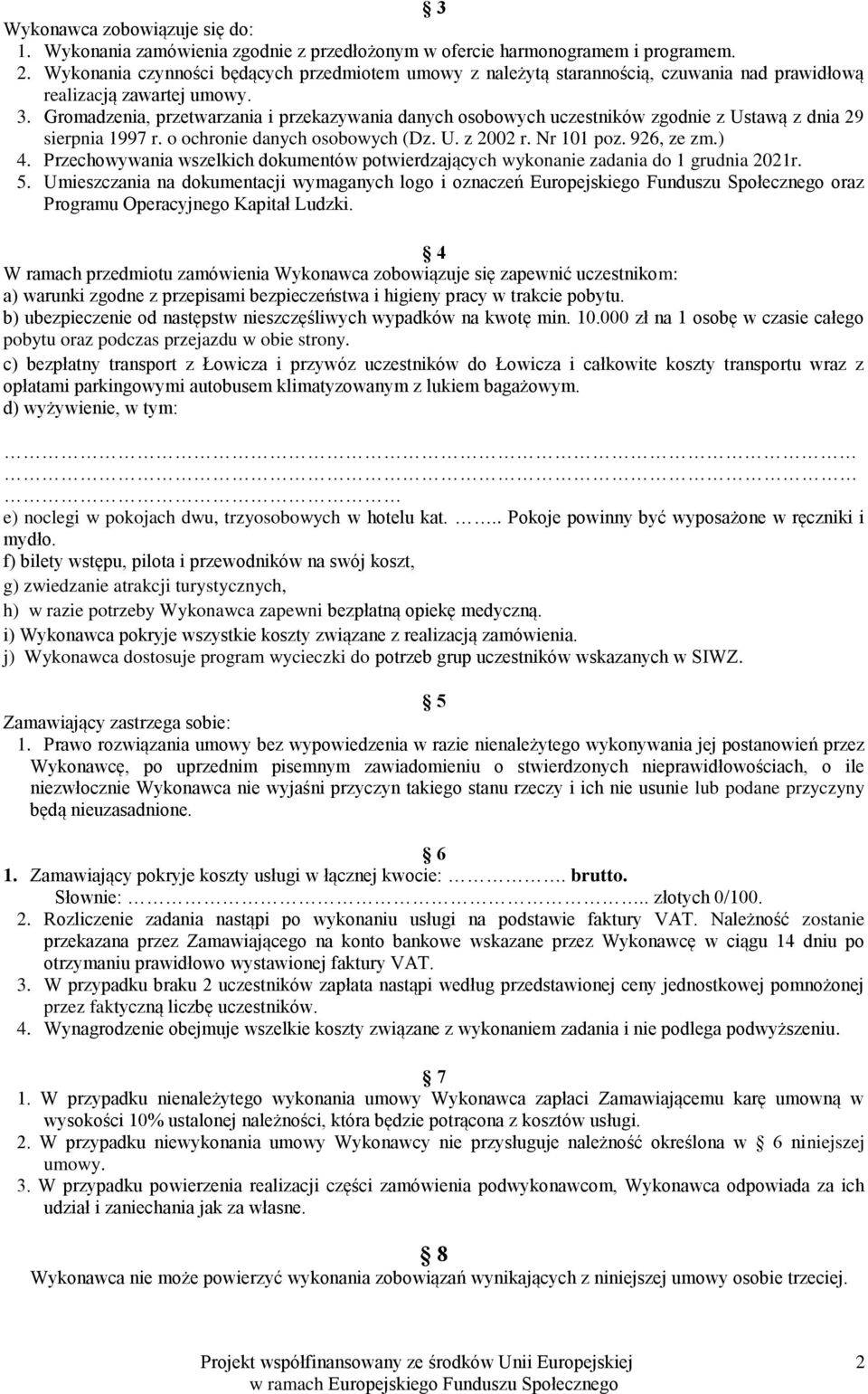 Gromadzenia, przetwarzania i przekazywania danych osobowych uczestników zgodnie z Ustawą z dnia 29 sierpnia 1997 r. o ochronie danych osobowych (Dz. U. z 2002 r. Nr 101 poz. 926, ze zm.) 4.