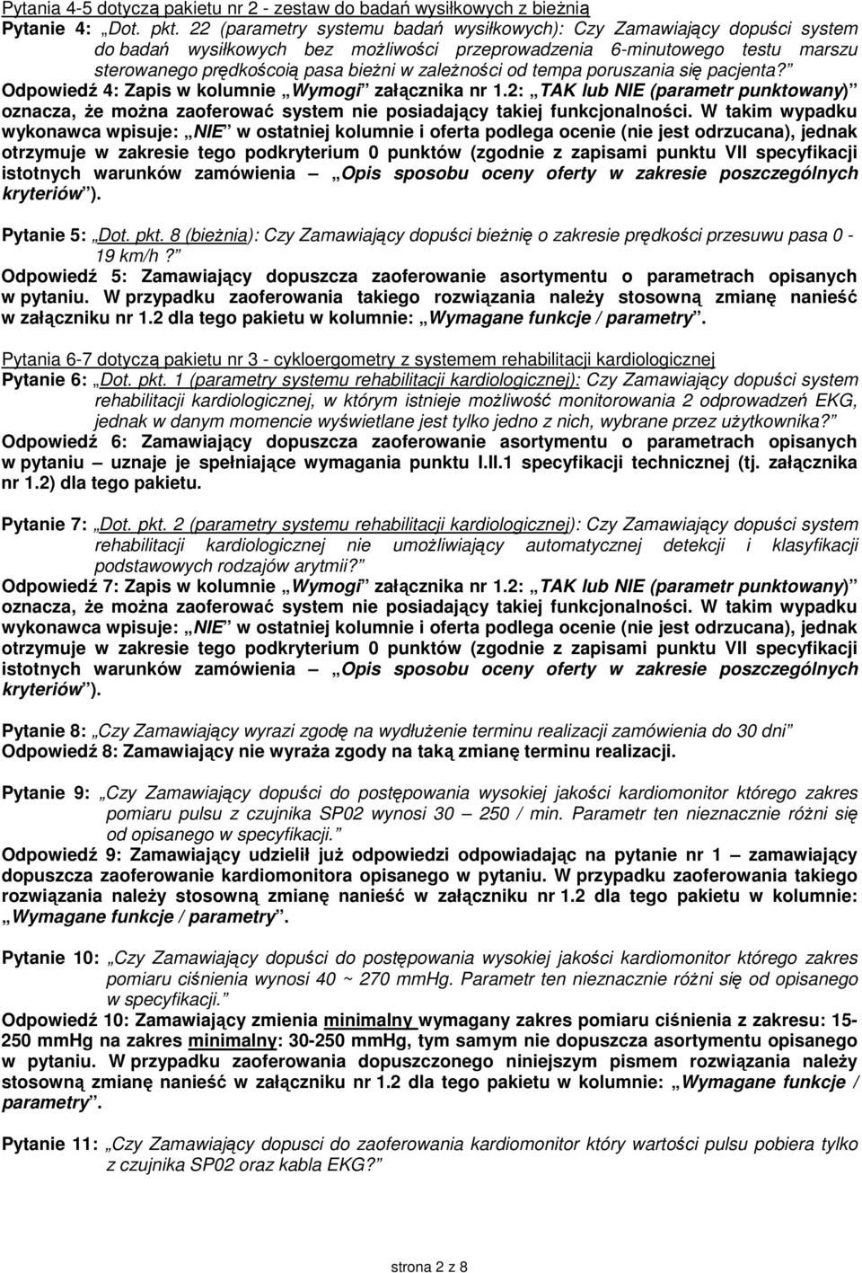 od tempa poruszania się pacjenta? Odpowiedź 4: Zapis w kolumnie Wymogi załącznika nr 1.2: TAK lub NIE (parametr punktowany) oznacza, że można zaoferować system nie posiadający takiej funkcjonalności.