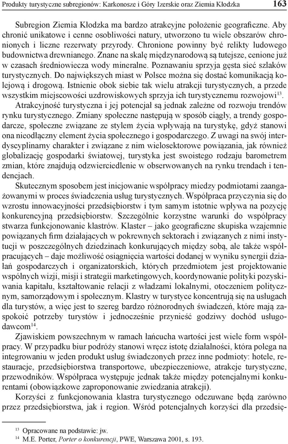 Znane na skalę międzynarodową są tutejsze, cenione już w czasach średniowiecza wody mineralne. Poznawaniu sprzyja gęsta sieć szlaków turystycznych.