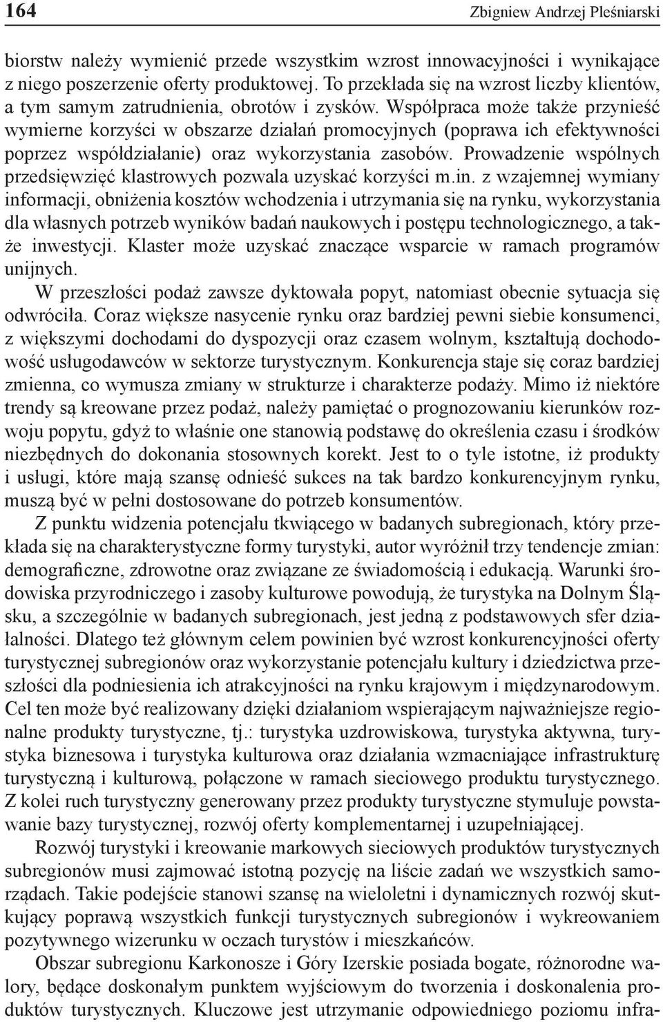 Współpraca może także przynieść wymierne korzyści w obszarze działań promocyjnych (poprawa ich efektywności poprzez współdziałanie) oraz wykorzystania zasobów.