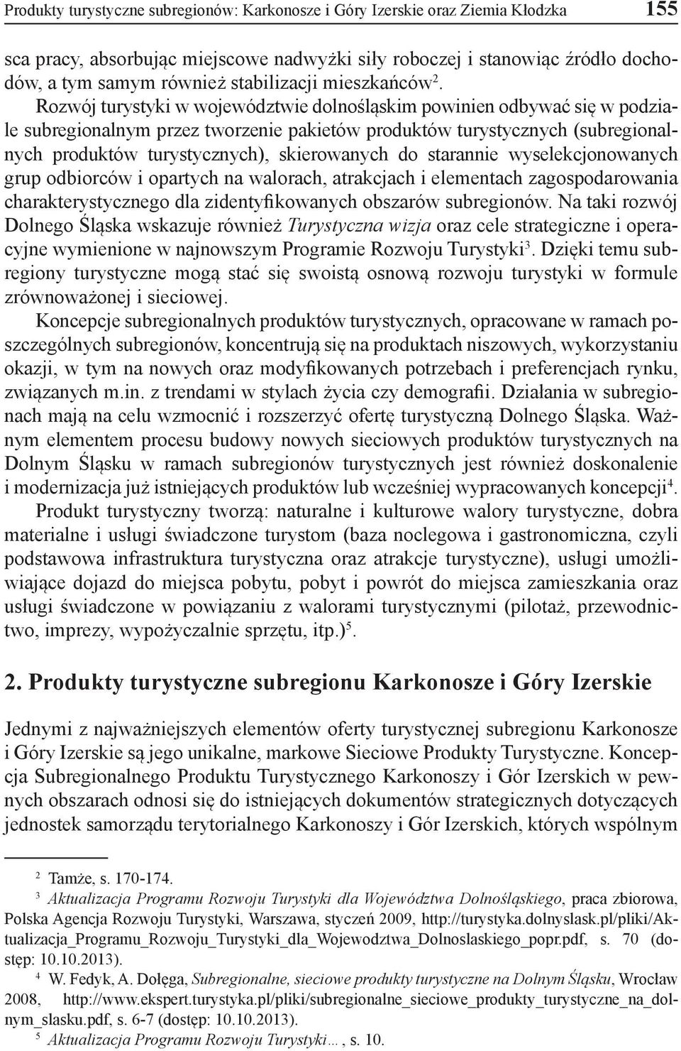 Rozwój turystyki w województwie dolnośląskim powinien odbywać się w podziale subregionalnym przez tworzenie pakietów produktów turystycznych (subregionalnych produktów turystycznych), skierowanych do