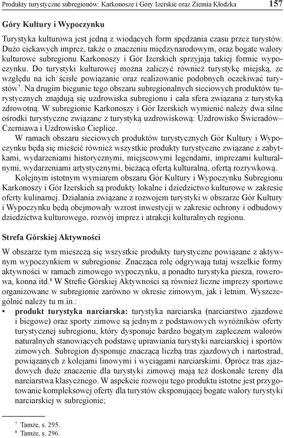 Do turystyki kulturowej można zaliczyć również turystykę miejską, ze względu na ich ścisłe powiązanie oraz realizowanie podobnych oczekiwać turystów 7.