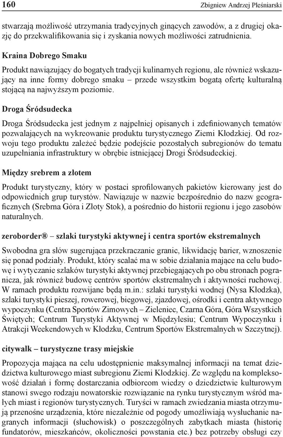 poziomie. Droga Śródsudecka Droga Śródsudecka jest jednym z najpełniej opisanych i zdefiniowanych tematów pozwalających na wykreowanie produktu turystycznego Ziemi Kłodzkiej.
