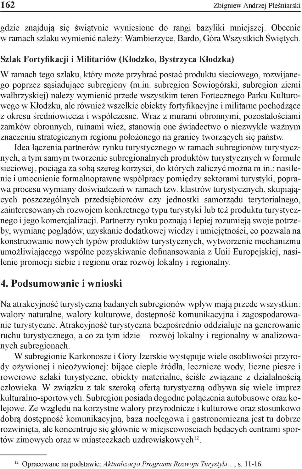 subregion Sowiogórski, subregion ziemi wałbrzyskiej) należy wymienić przede wszystkim teren Fortecznego Parku Kulturowego w Kłodzku, ale również wszelkie obiekty fortyfikacyjne i militarne pochodzące