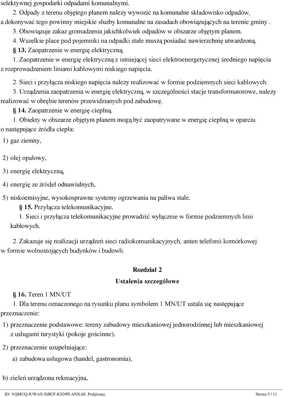 Obowiązuje zakaz gromadzenia jakichkolwiek odpadów w obszarze objętym planem. 4. Wszelkie place pod pojemniki na odpadki stałe muszą posiadać nawierzchnię utwardzoną. 13.