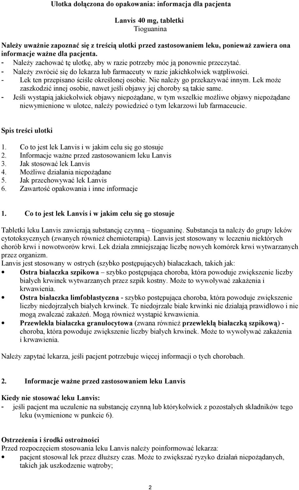 - Lek ten przepisano ściśle określonej osobie. Nie należy go przekazywać innym. Lek może zaszkodzić innej osobie, nawet jeśli objawy jej choroby są takie same.