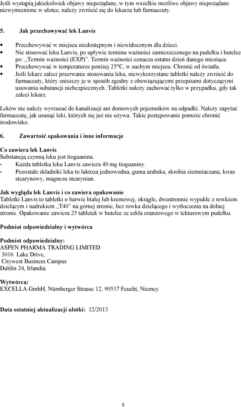 Nie stosować leku Lanvis, po upływie terminu ważności zamieszczonego na pudełku i butelce po: Termin ważności (EXP). Termin ważności oznacza ostatni dzień danego miesiąca.