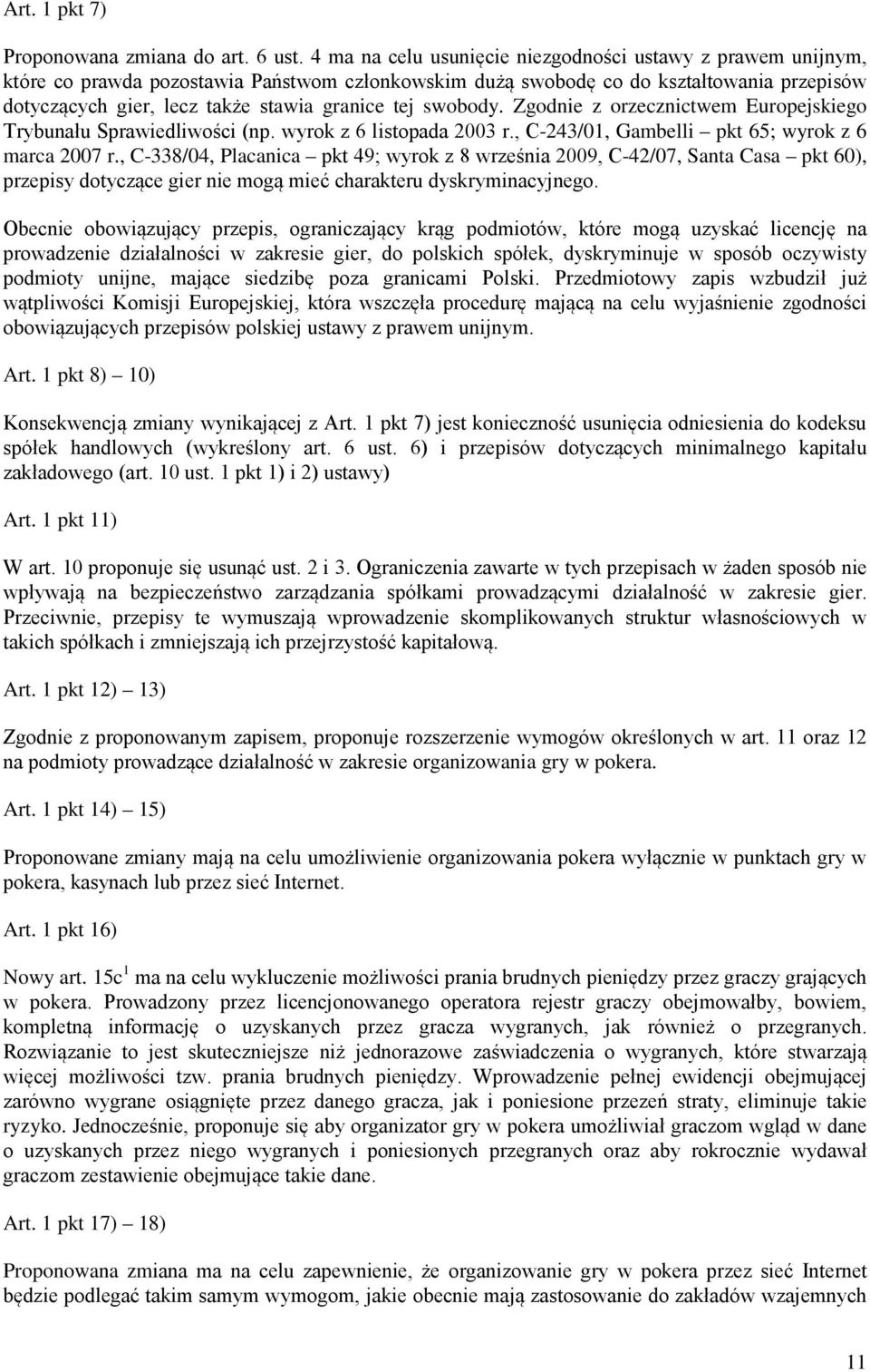 tej swobody. Zgodnie z orzecznictwem Europejskiego Trybunału Sprawiedliwości (np. wyrok z 6 listopada 2003 r., C-243/01, Gambelli pkt 65; wyrok z 6 marca 2007 r.