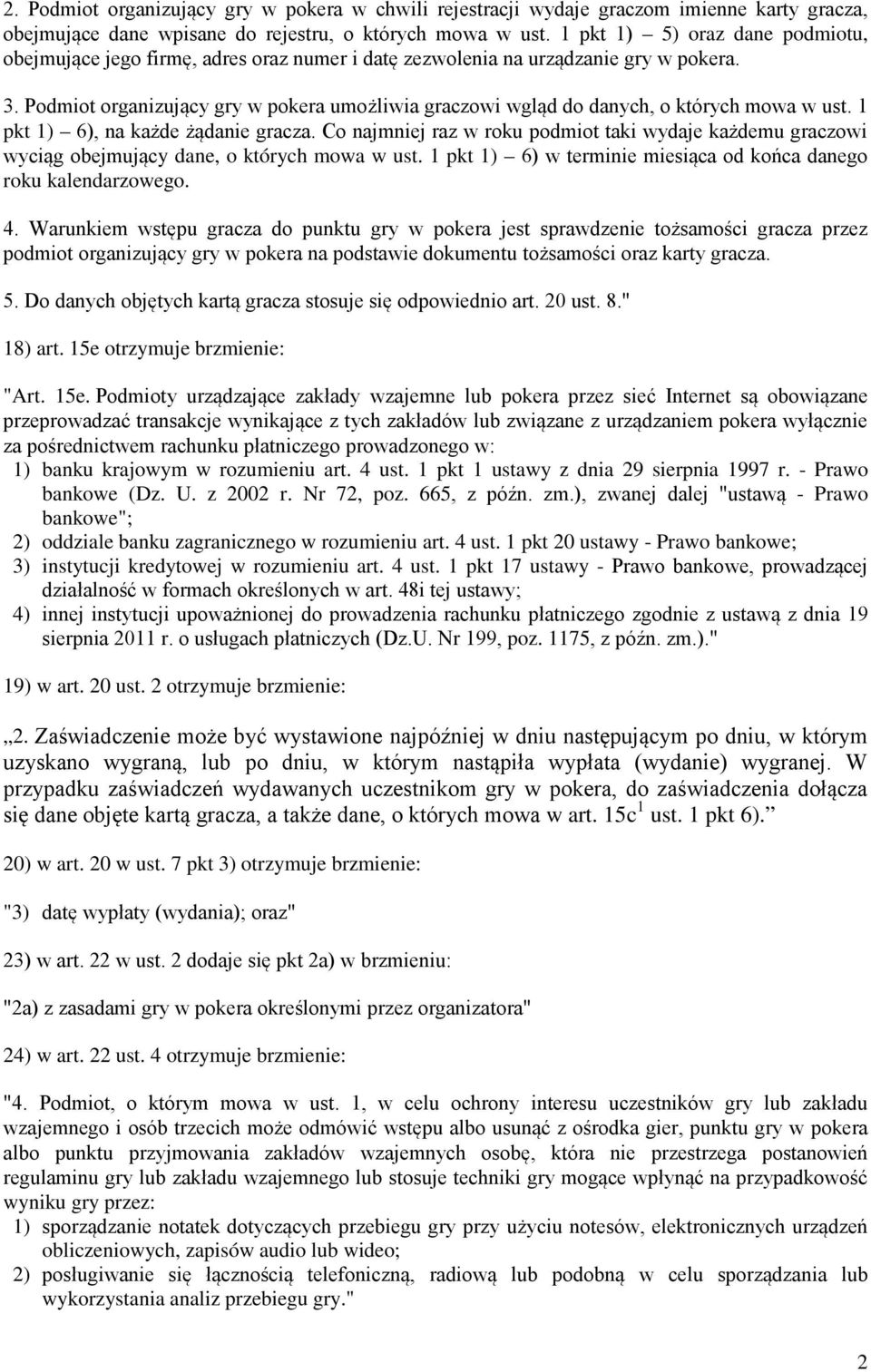 Podmiot organizujący gry w pokera umożliwia graczowi wgląd do danych, o których mowa w ust. 1 pkt 1) 6), na każde żądanie gracza.