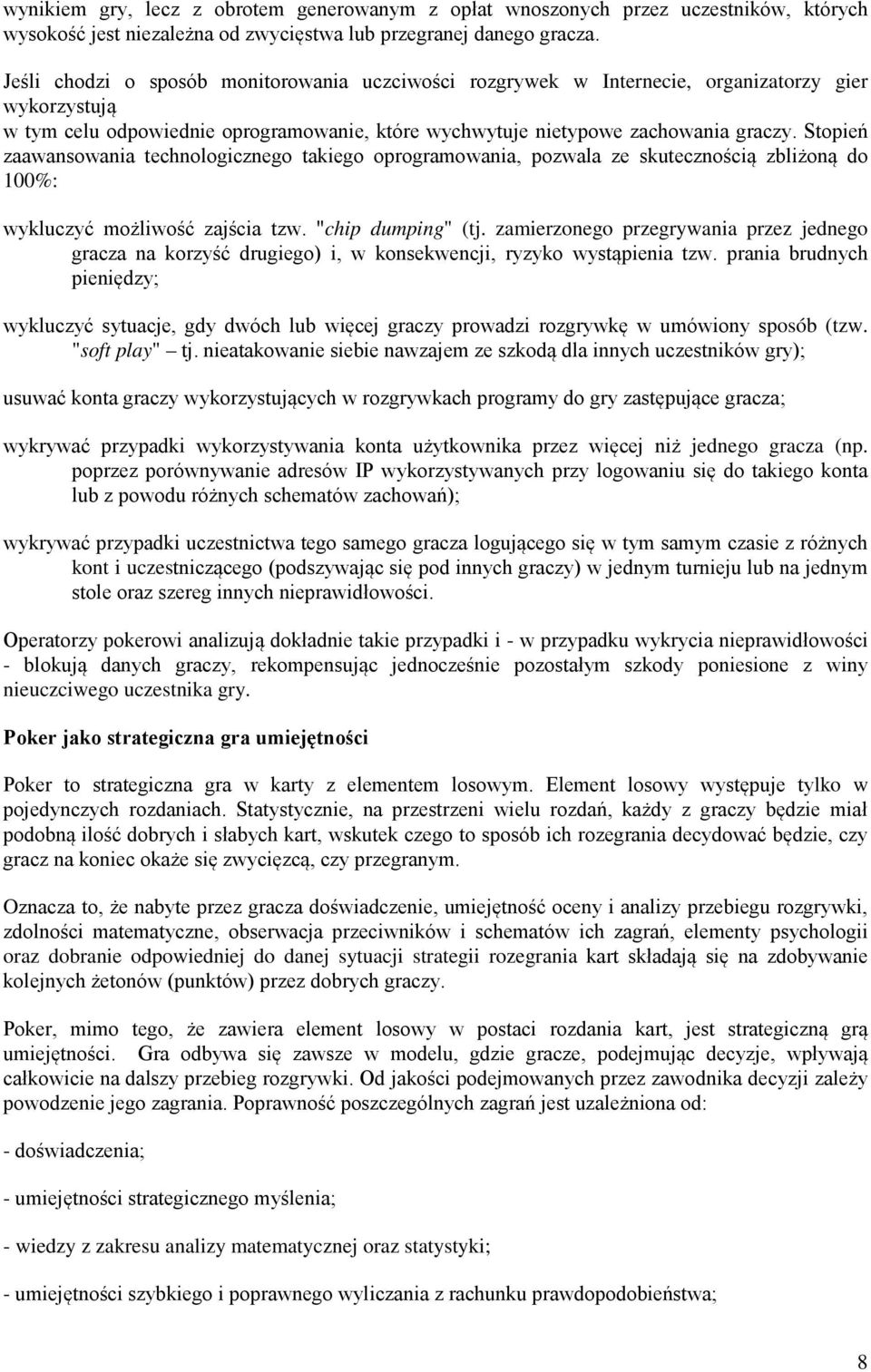 Stopień zaawansowania technologicznego takiego oprogramowania, pozwala ze skutecznością zbliżoną do 100%: wykluczyć możliwość zajścia tzw. "chip dumping" (tj.