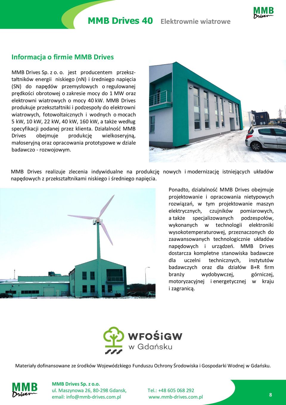 o. jest producentem przekształtników energii niskiego (nn) i średniego napięcia (SN) do napędów przemysłowych o regulowanej prędkości obrotowej o zakresie mocy do 1 MW oraz elektrowni wiatrowych o