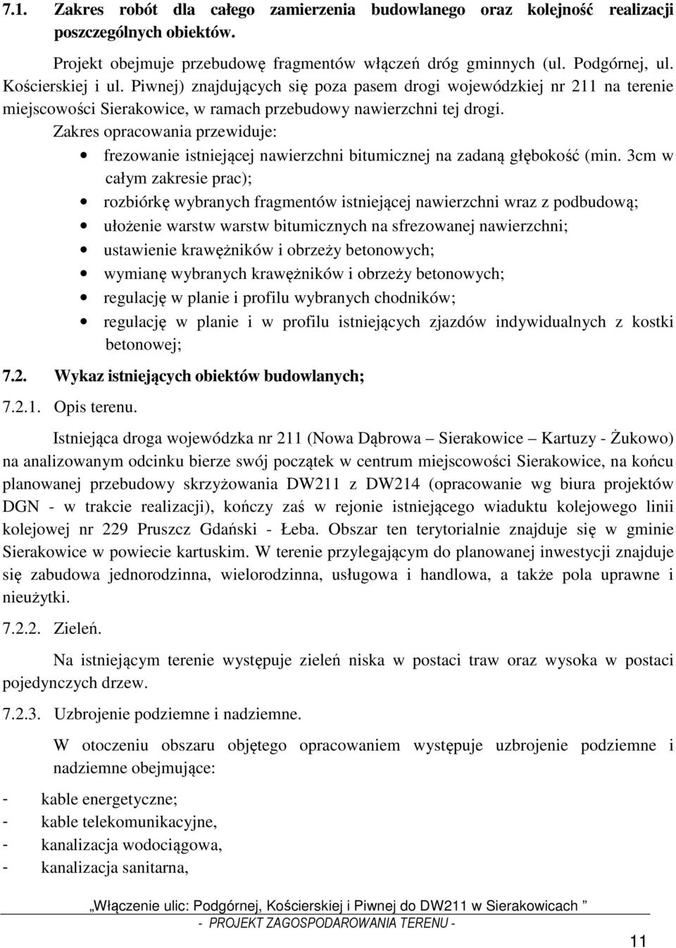 Zakres opracowania przewiduje: frezowanie istniejącej nawierzchni bitumicznej na zadaną głębokość (min.