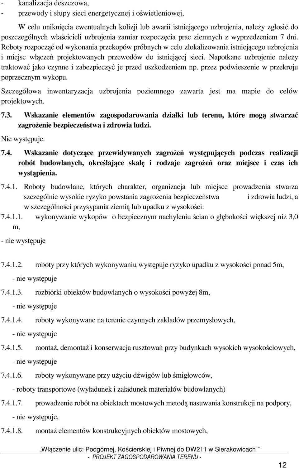 Roboty rozpocząć od wykonania przekopów próbnych w celu zlokalizowania istniejącego uzbrojenia i miejsc włączeń projektowanych przewodów do istniejącej sieci.