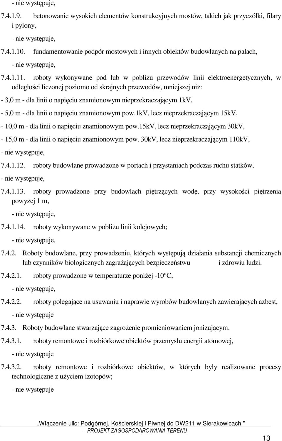 roboty wykonywane pod lub w pobliżu przewodów linii elektroenergetycznych, w odległości liczonej poziomo od skrajnych przewodów, mniejszej niż: - 3,0 m - dla linii o napięciu znamionowym