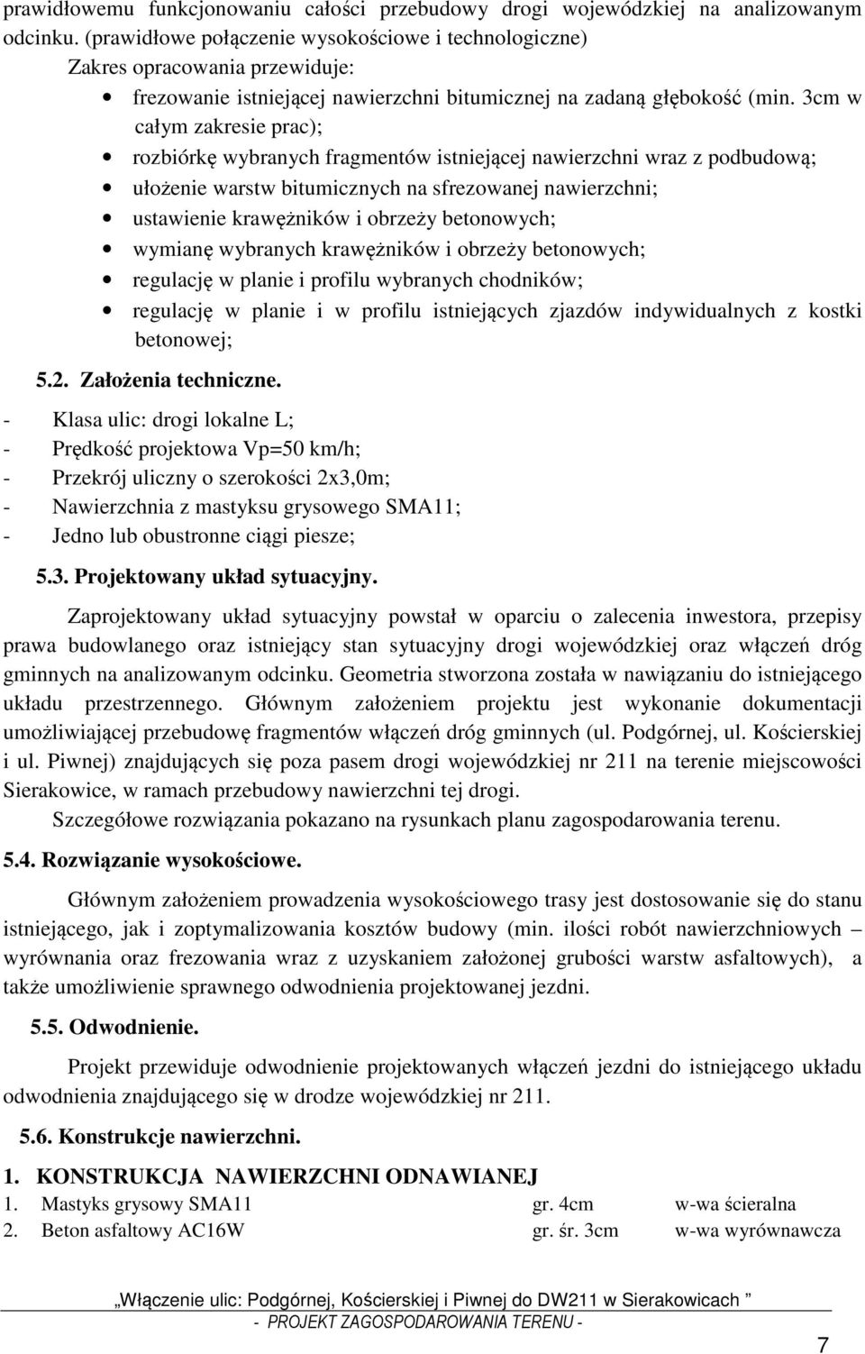 3cm w całym zakresie prac); rozbiórkę wybranych fragmentów istniejącej nawierzchni wraz z podbudową; ułożenie warstw bitumicznych na sfrezowanej nawierzchni; ustawienie krawężników i obrzeży