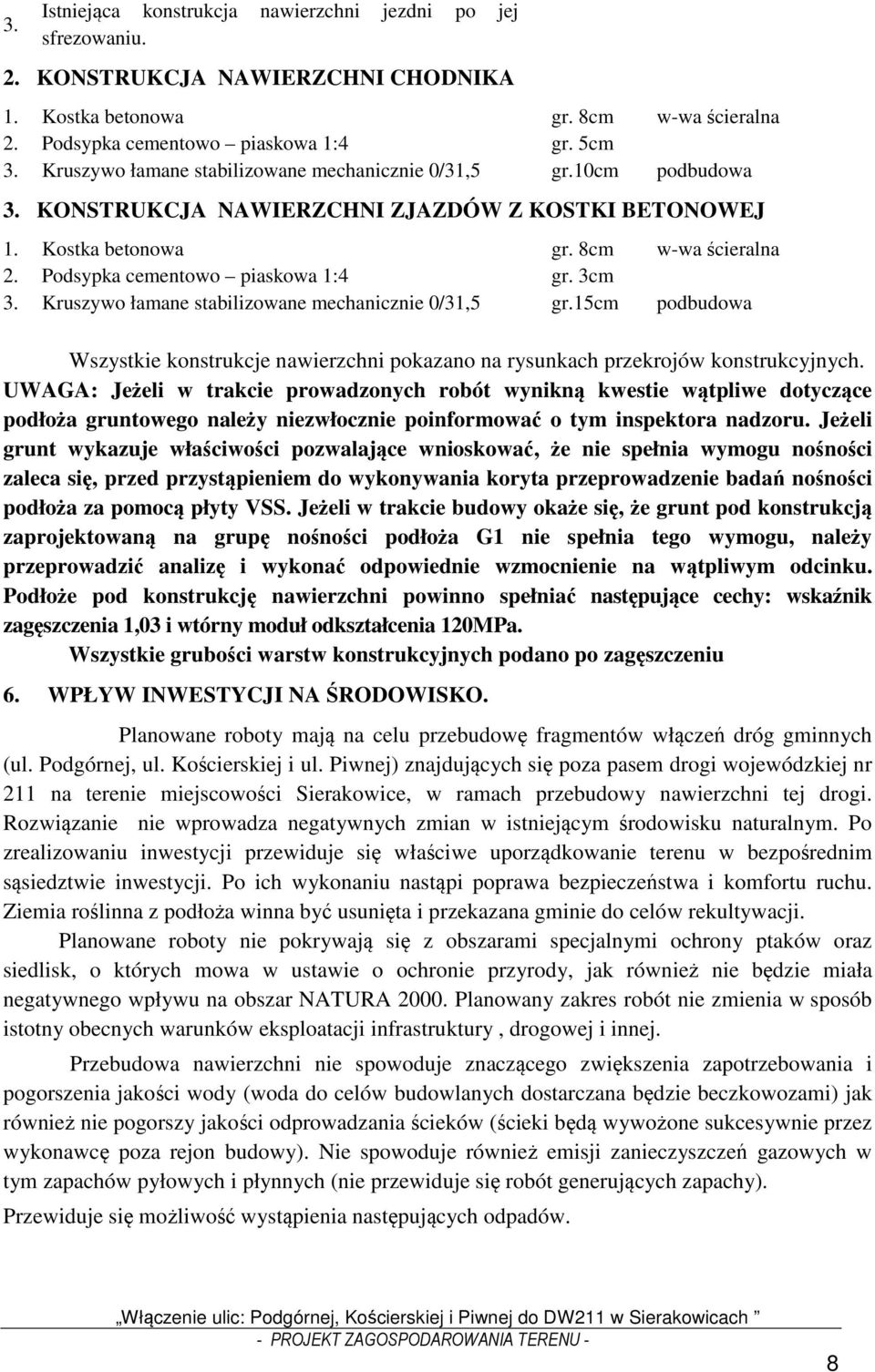 Podsypka cementowo piaskowa 1:4 gr. 3cm 3. Kruszywo łamane stabilizowane mechanicznie 0/31,5 gr.15cm podbudowa Wszystkie konstrukcje nawierzchni pokazano na rysunkach przekrojów konstrukcyjnych.