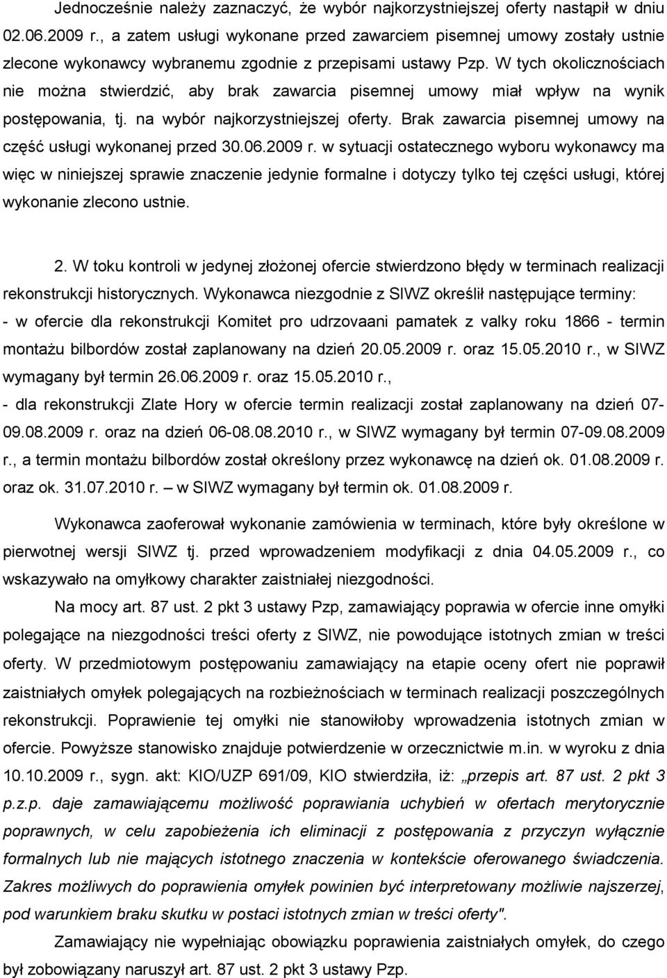 W tych okolicznościach nie moŝna stwierdzić, aby brak zawarcia pisemnej umowy miał wpływ na wynik postępowania, tj. na wybór najkorzystniejszej oferty.