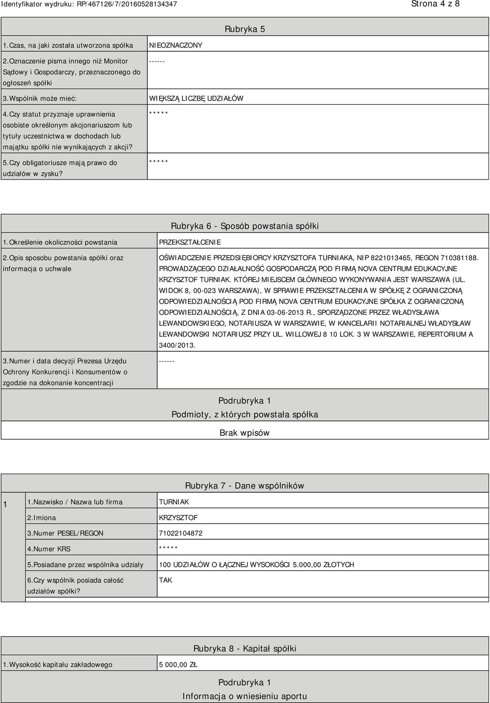 Czy obligatoriusze mają prawo do udziałów w zysku? NIEOZNACZONY ------ WIĘKSZĄ LICZBĘ UDZIAŁÓW ***** ***** Rubryka 6 - Sposób powstania spółki 1.Określenie okoliczności powstania 2.