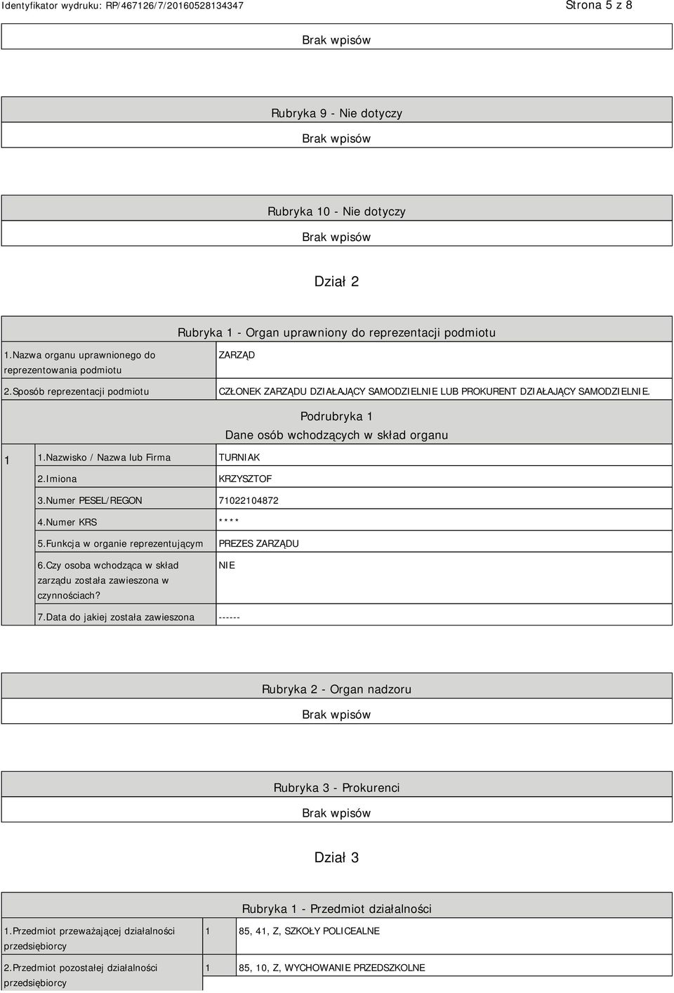 Nazwisko / Nazwa lub Firma TURNIAK Podrubryka 1 Dane osób wchodzących w skład organu 2.Imiona KRZYSZTOF 3.Numer PESEL/REGON 71022104872 4.Numer KRS **** 5.Funkcja w organie reprezentującym 6.
