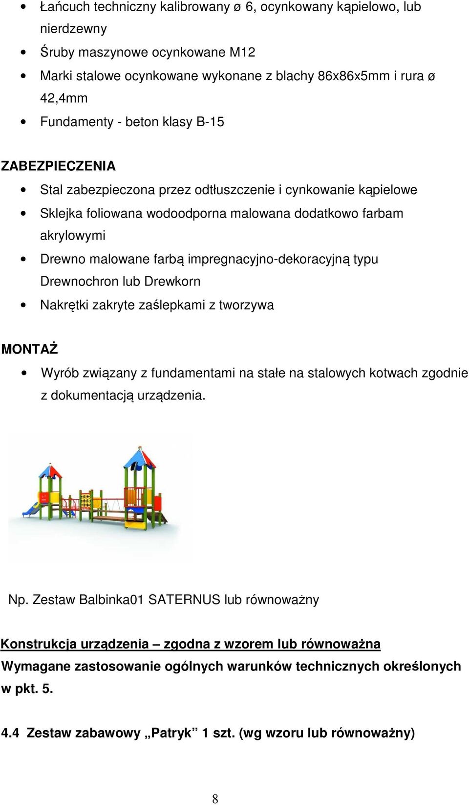 farbam akrylowymi Drewno malowane farbą impregnacyjno-dekoracyjną typu Drewnochron lub Drewkorn Nakrętki zakryte zaślepkami z tworzywa Wyrób związany z fundamentami
