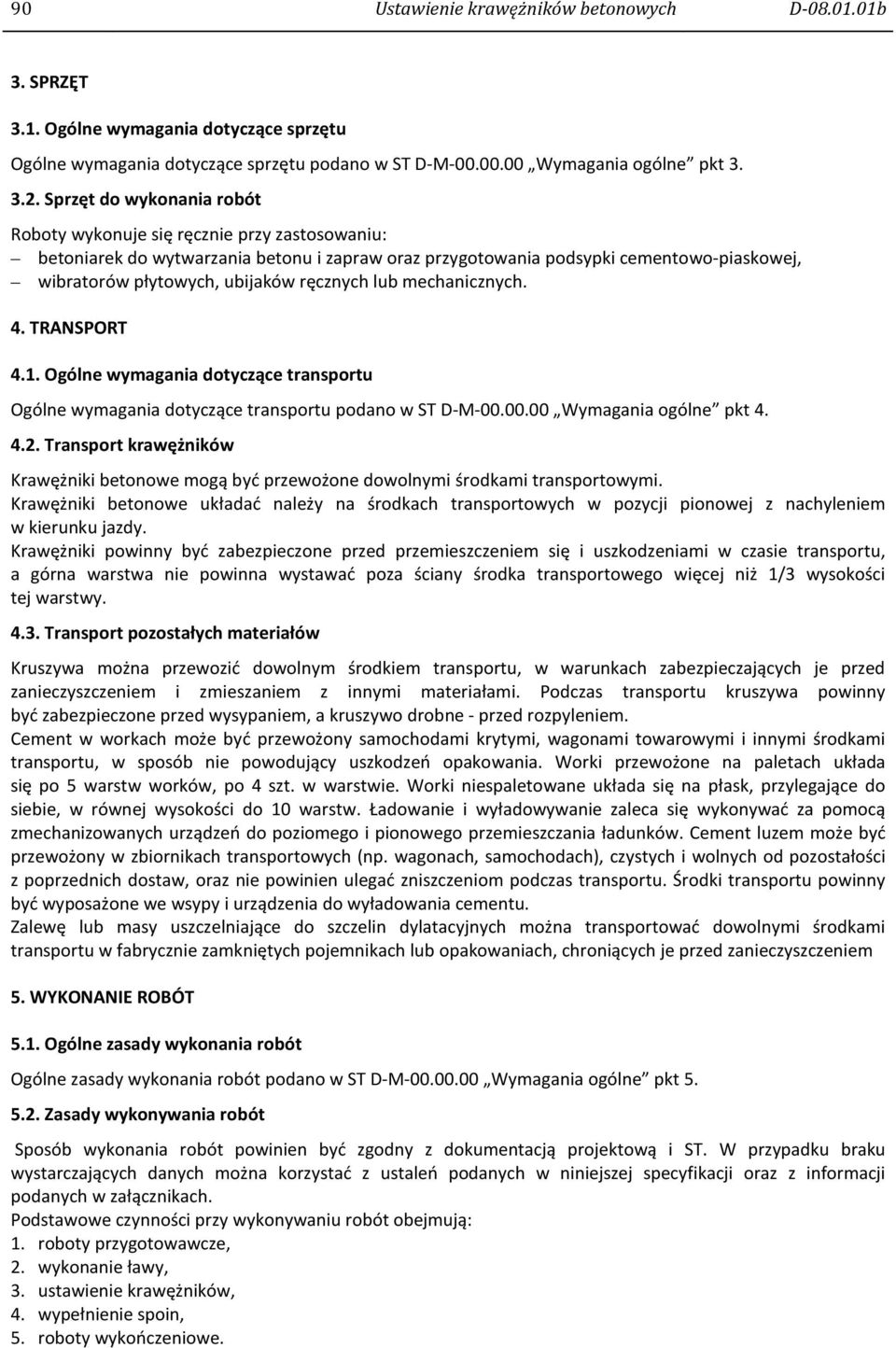 ręcznych lub mechanicznych. 4. TRANSPORT 4.1. Ogólne wymagania dotyczące transportu Ogólne wymagania dotyczące transportu podano w ST D-M-00.00.00 Wymagania ogólne pkt 4. 4.2.