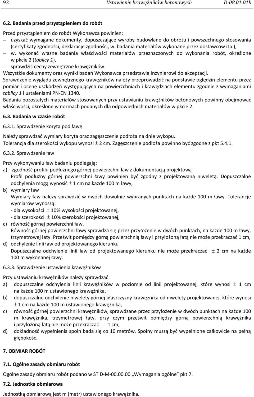wykonać własne badania właściwości materiałów przeznaczonych do wykonania robót, określone w pkcie 2 (tablicy 1), sprawdzić cechy zewnętrzne krawężników.