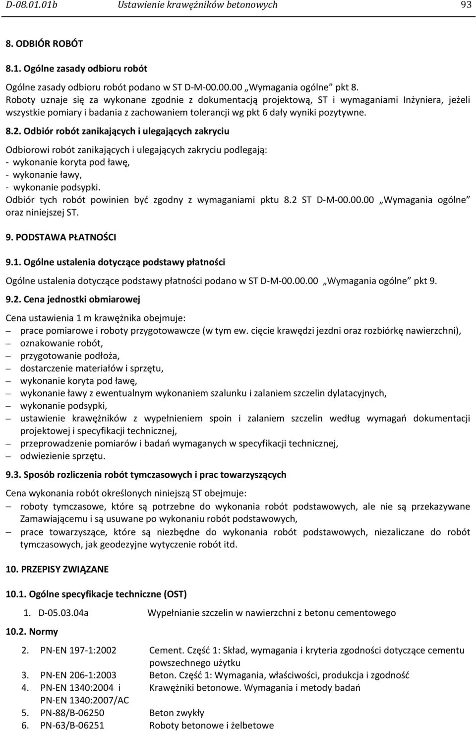 Odbiór robót zanikających i ulegających zakryciu Odbiorowi robót zanikających i ulegających zakryciu podlegają: - wykonanie koryta pod ławę, - wykonanie ławy, - wykonanie podsypki.