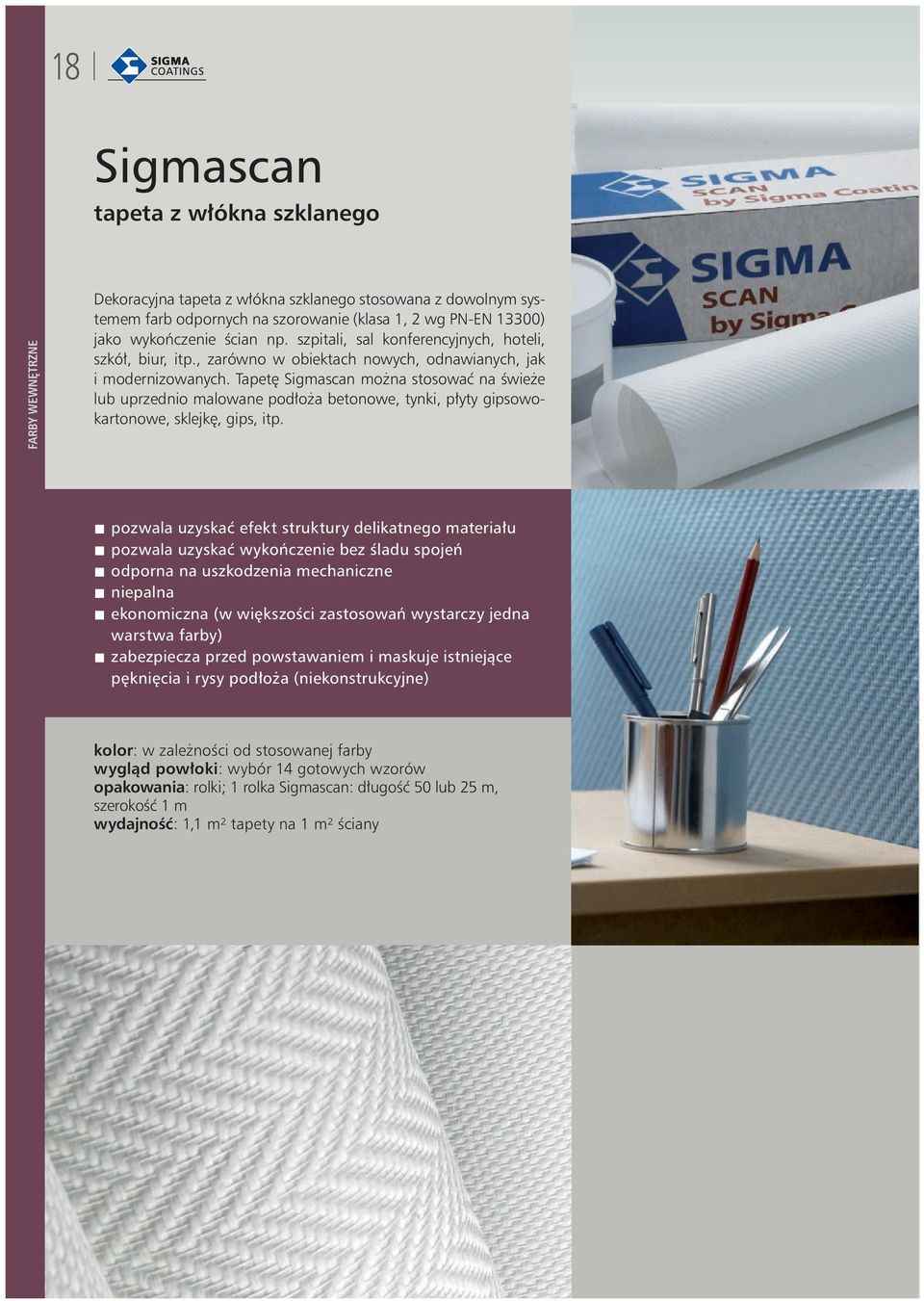 Tapetę Sigmascan można stosować na świeże lub uprzednio malowane podłoża betonowe, tynki, płyty gipsowokartonowe, sklejkę, gips, itp.