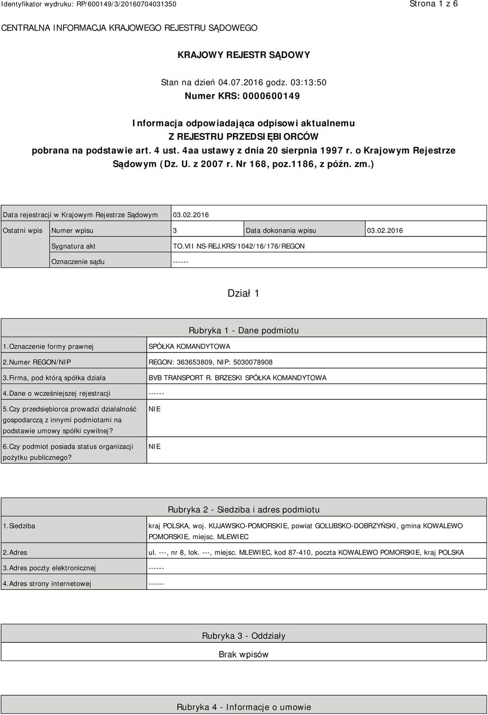 o Krajowym Rejestrze Sądowym (Dz. U. z 2007 r. Nr 168, poz.1186, z późn. zm.) Data rejestracji w Krajowym Rejestrze Sądowym 03.02.2016 Ostatni wpis Numer wpisu 3 Data dokonania wpisu 03.02.2016 Sygnatura akt TO.