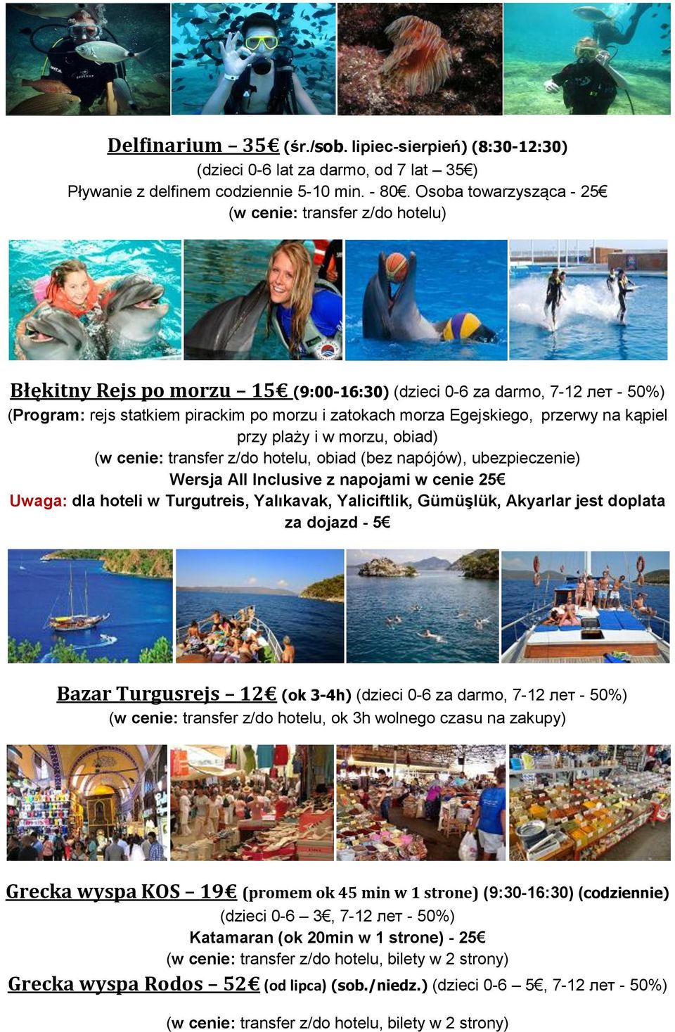 Egejskiego, przerwy na kąpiel przy plaży i w morzu, obiad) (w cenie: transfer z/do hotelu, obiad (bez napójów), ubezpieczenie) Wersja All Inclusive z napojami w cenie 25 Bazar Turgusrejs 12 (ok 3-4h)