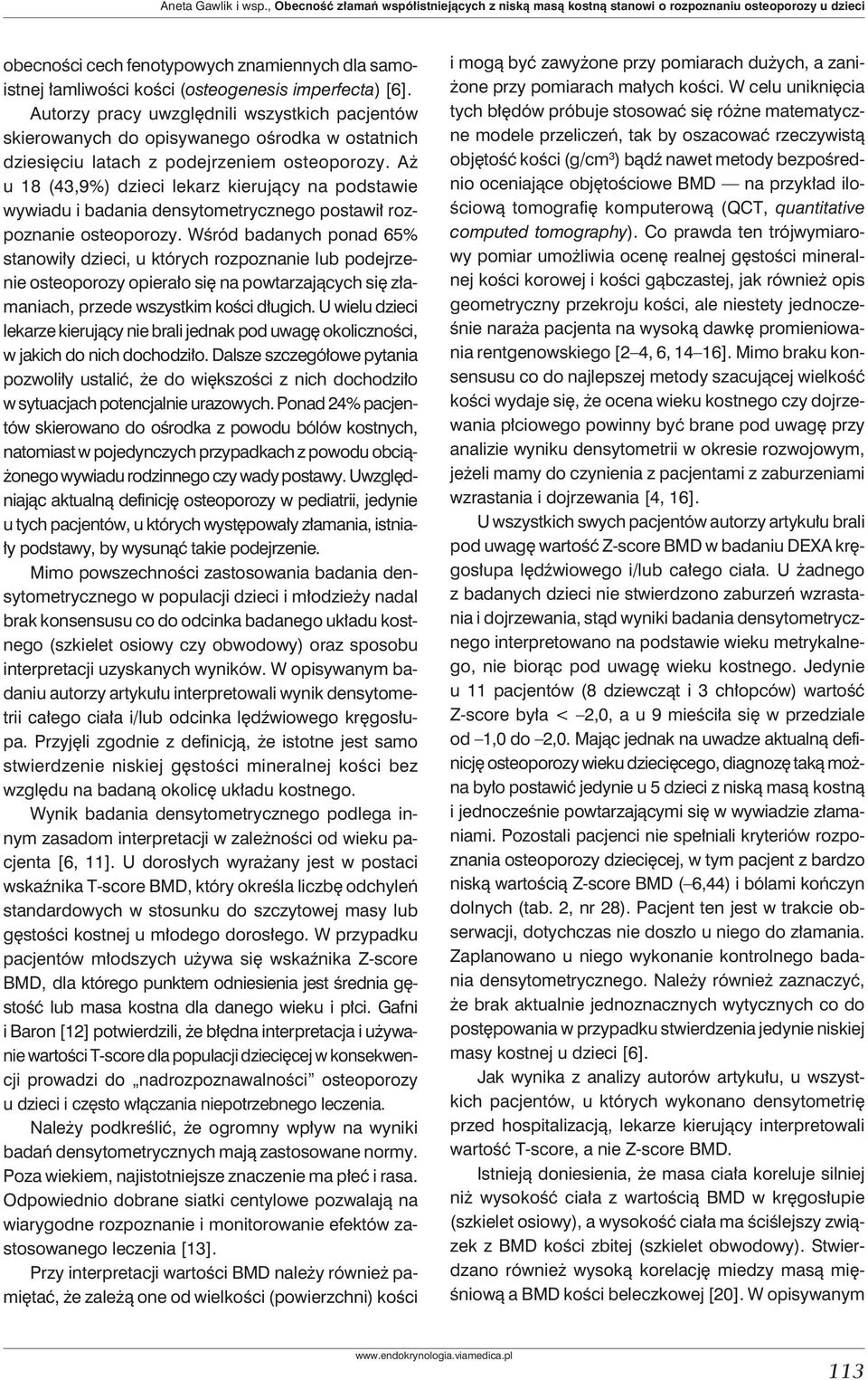 [6]. Autorzy pracy uwzględnili wszystkich pacjentów skierowanych do opisywanego ośrodka w ostatnich dziesięciu latach z podejrzeniem osteoporozy.