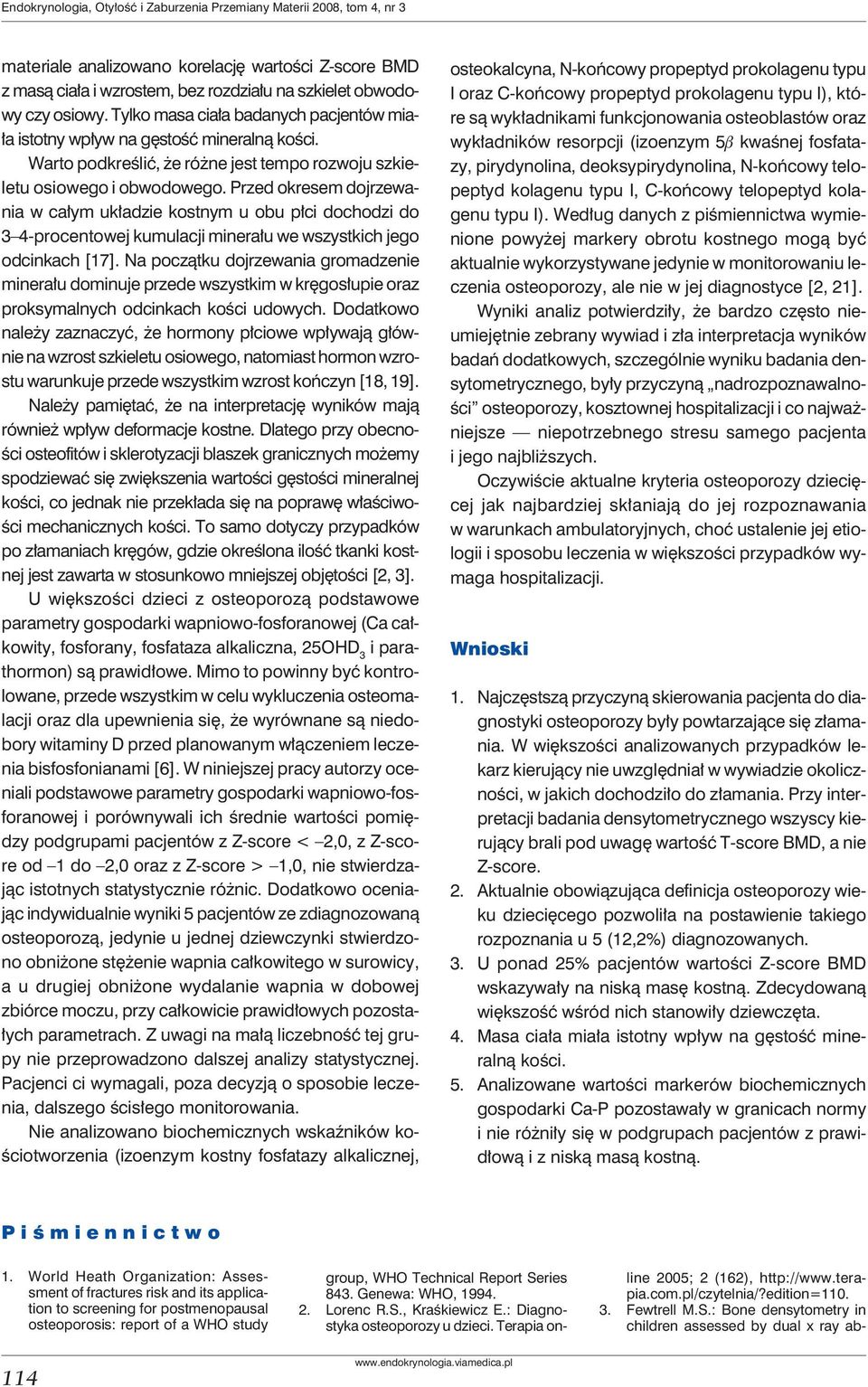 Przed okresem dojrzewania w całym układzie kostnym u obu płci dochodzi do 3 4-procentowej kumulacji minerału we wszystkich jego odcinkach [17].